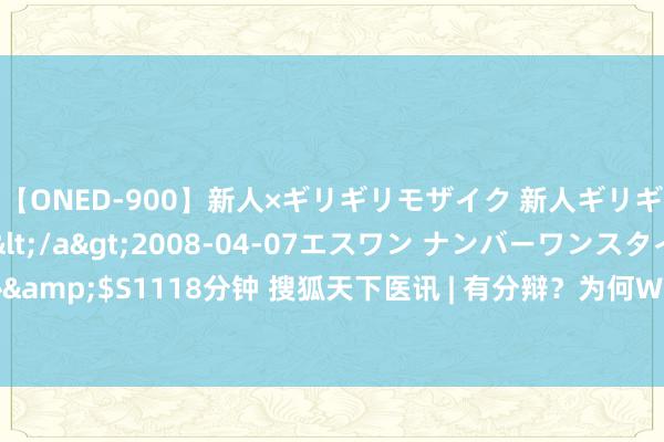 【ONED-900】新人×ギリギリモザイク 新人ギリギリモザイク Ami</a>2008-04-07エスワン ナンバーワンスタイル&$S1118分钟 搜狐天下医讯 | 有分辩？为何WHO最近说猴痘是天下公卫费事事件